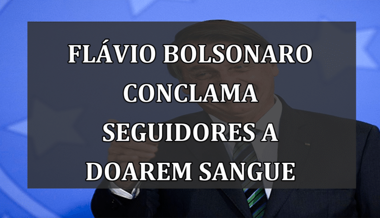 Flávio Bolsonaro conclama seguidores a doarem sangue