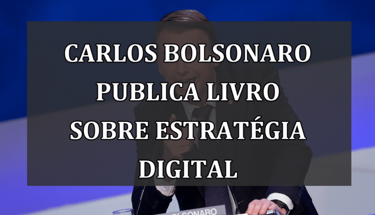Carlos Bolsonaro publica livro sobre estratégia digital