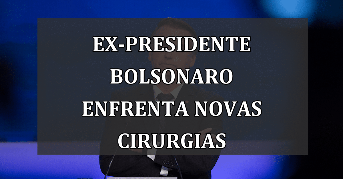 Ex-presidente Bolsonaro enfrenta novas cirurgias