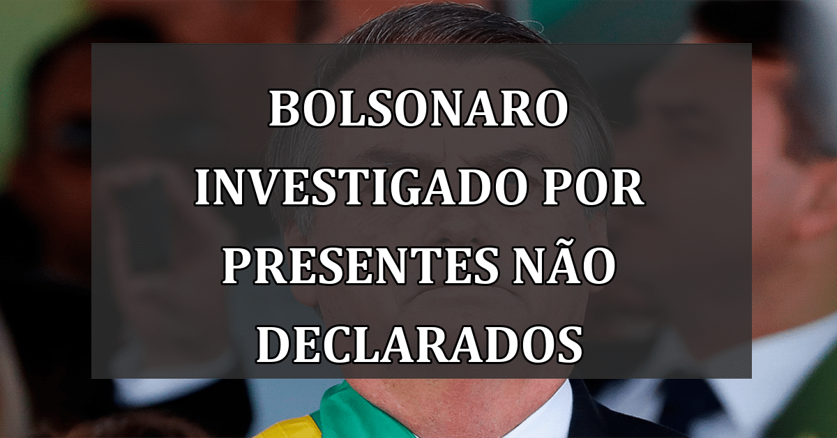 Bolsonaro investigado por presentes não declarados