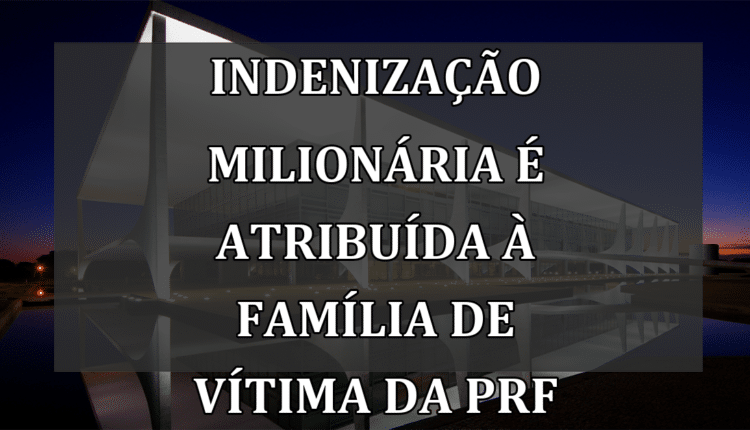 Indenização milionária é atribuída à família de vítima da PRF