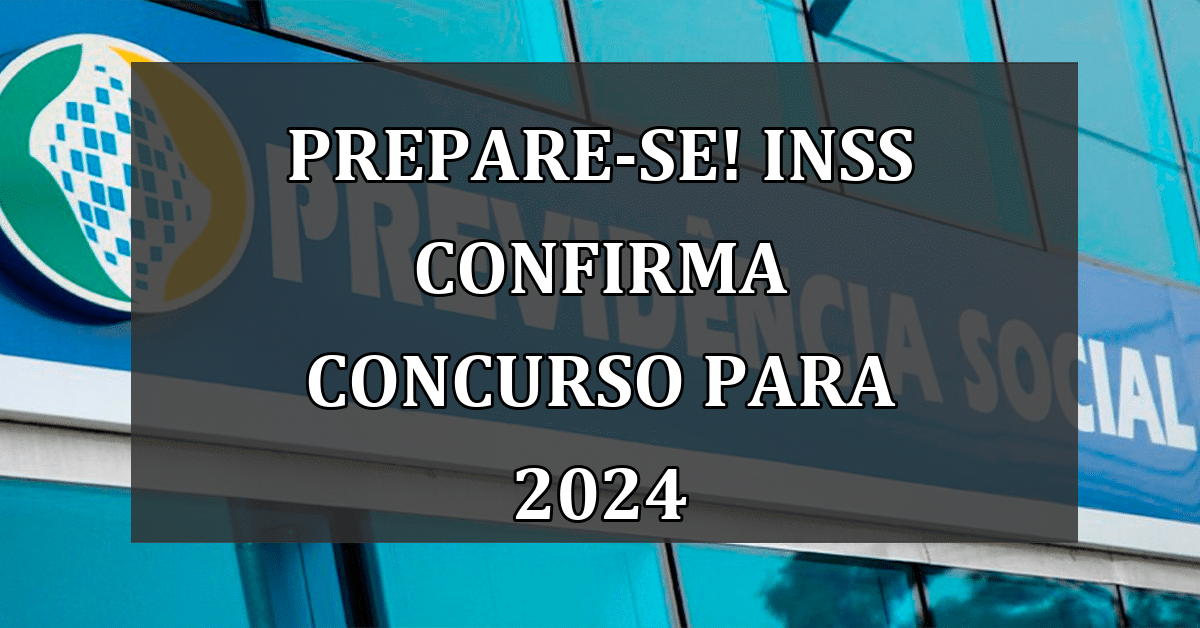 Prepare-se! INSS Confirma Concurso para 2024