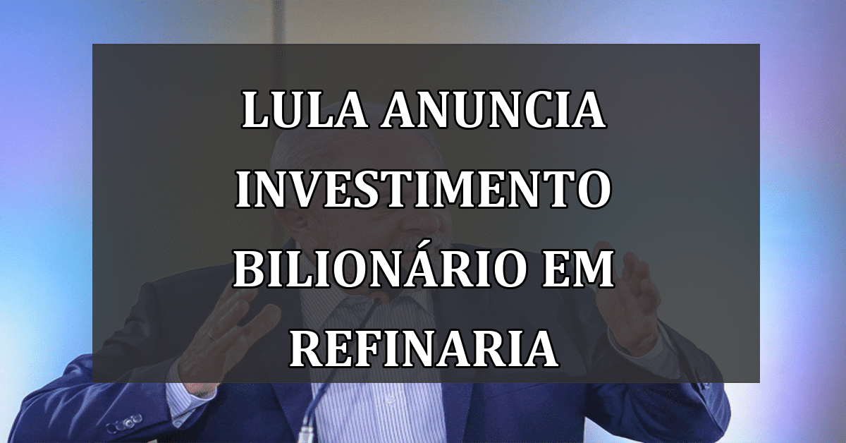 Lula anuncia investimento bilionário em refinaria