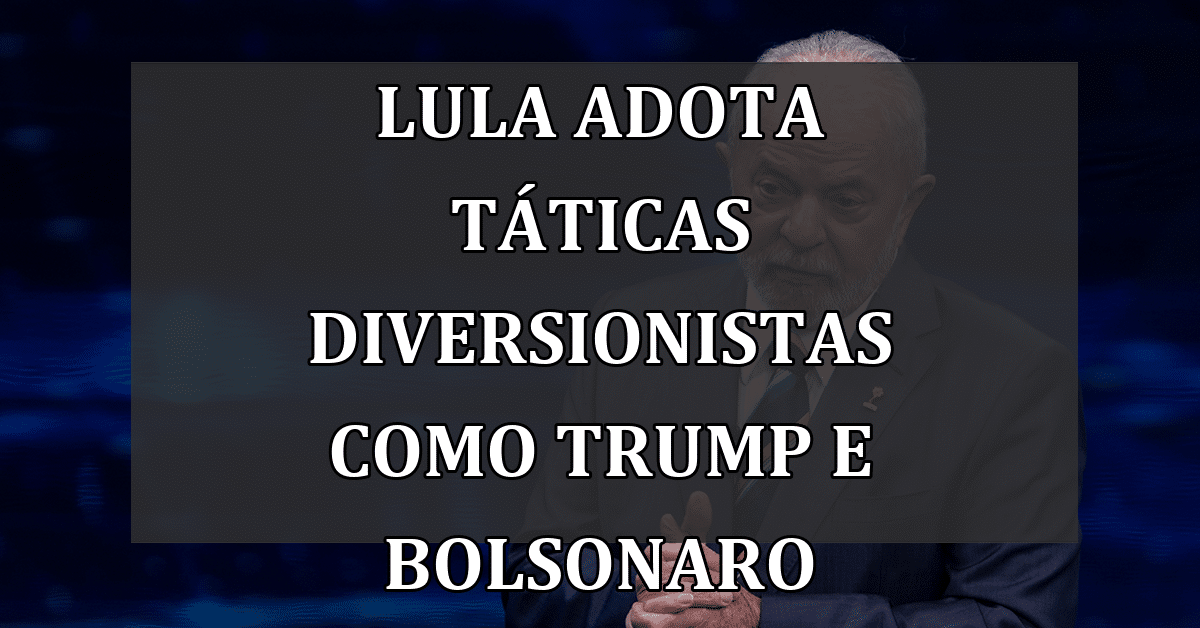 Lula Adota Táticas Diversionistas Como Trump e Bolsonaro