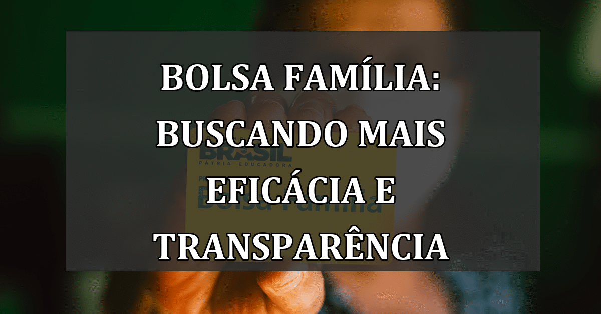 Bolsa Família: buscando mais eficácia e transparência