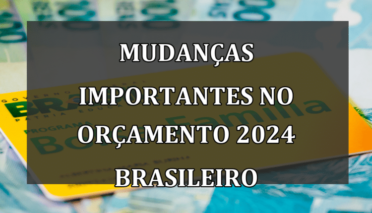 Mudanças Importantes no Orçamento 2024 Brasileiro