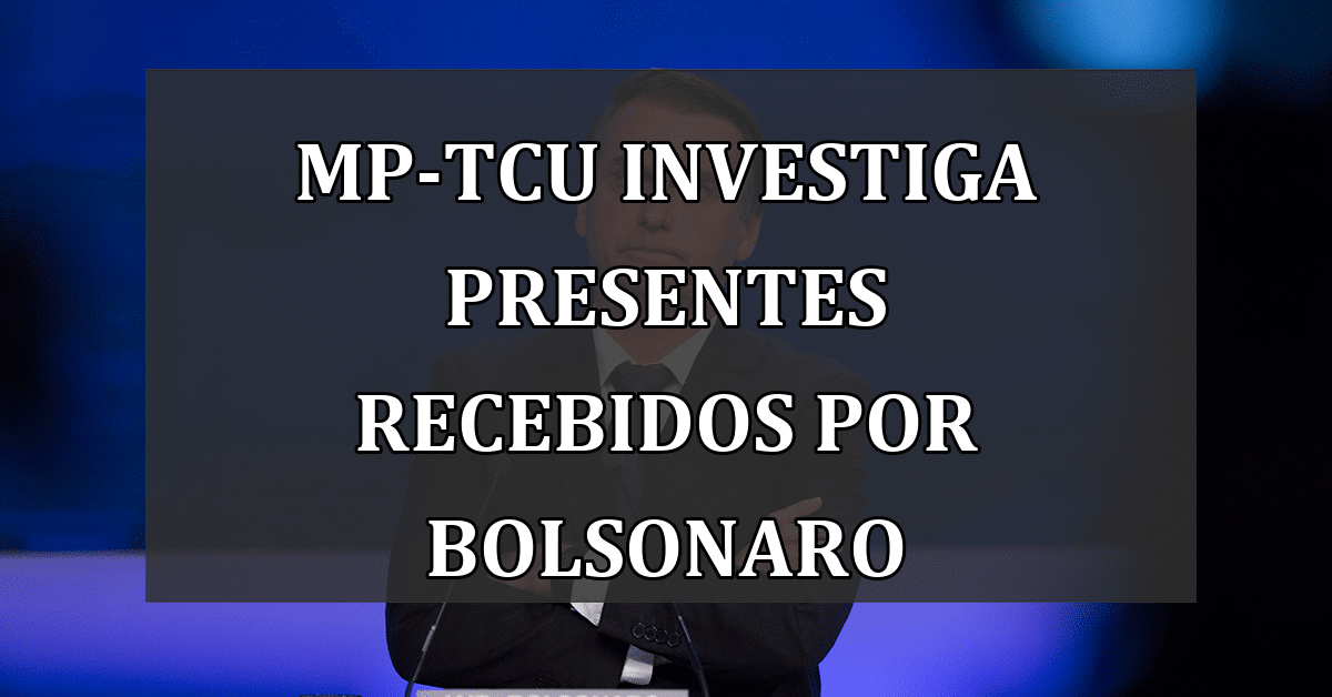 MP-TCU investiga presentes recebidos por Bolsonaro